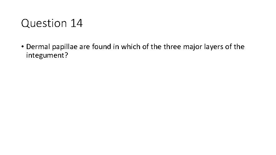 Question 14 • Dermal papillae are found in which of the three major layers