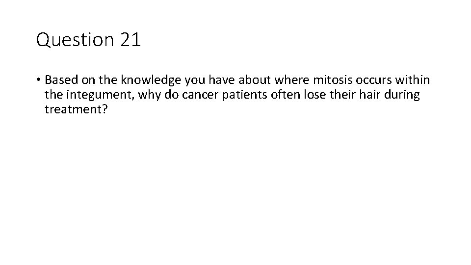 Question 21 • Based on the knowledge you have about where mitosis occurs within