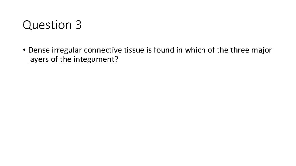 Question 3 • Dense irregular connective tissue is found in which of the three