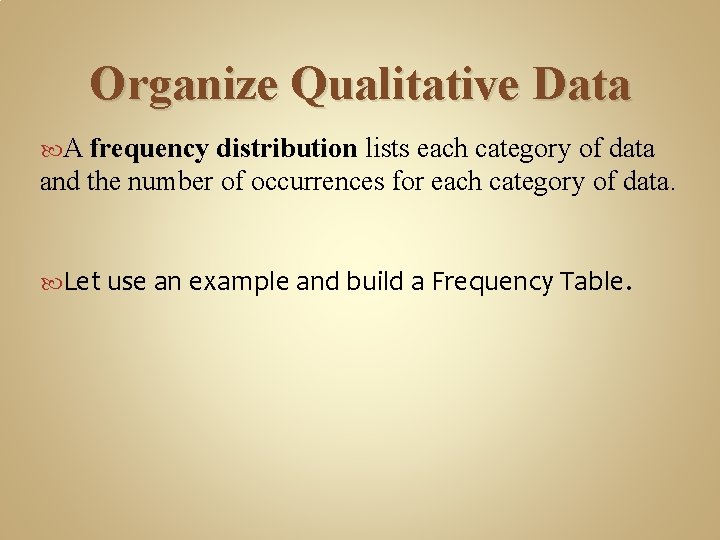 Organize Qualitative Data A frequency distribution lists each category of data and the number