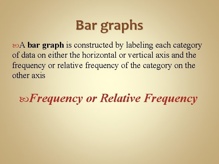 Bar graphs A bar graph is constructed by labeling each category of data on