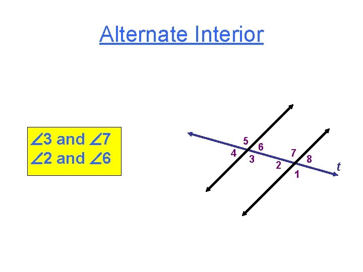 Alternate Interior 3 and 7 2 and 6 5 4 6 3 7 2