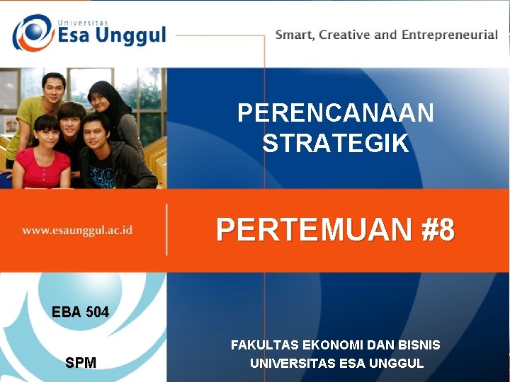 PERENCANAAN STRATEGIK PERTEMUAN #8 EBA 504 SPM FAKULTAS EKONOMI DAN BISNIS UNIVERSITAS ESA UNGGUL