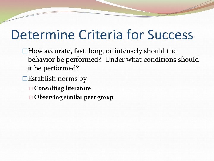 Determine Criteria for Success �How accurate, fast, long, or intensely should the behavior be