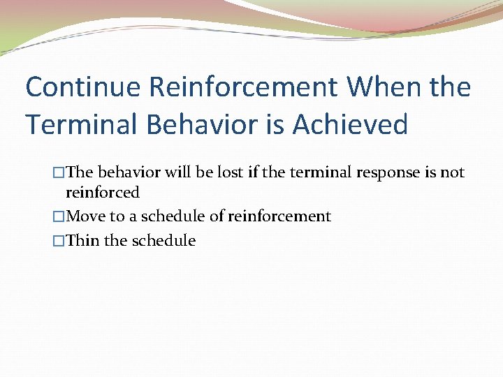 Continue Reinforcement When the Terminal Behavior is Achieved �The behavior will be lost if