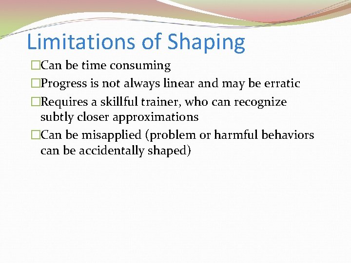Limitations of Shaping �Can be time consuming �Progress is not always linear and may