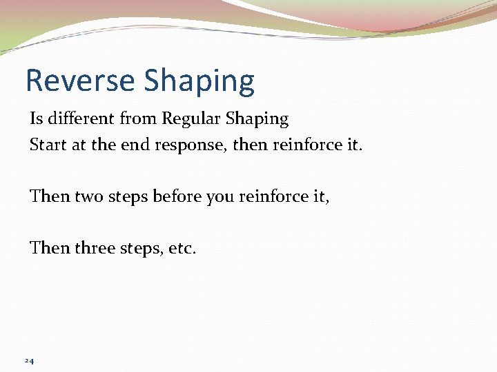 Reverse Shaping Is different from Regular Shaping Start at the end response, then reinforce