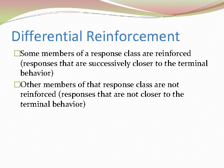 Differential Reinforcement �Some members of a response class are reinforced (responses that are successively