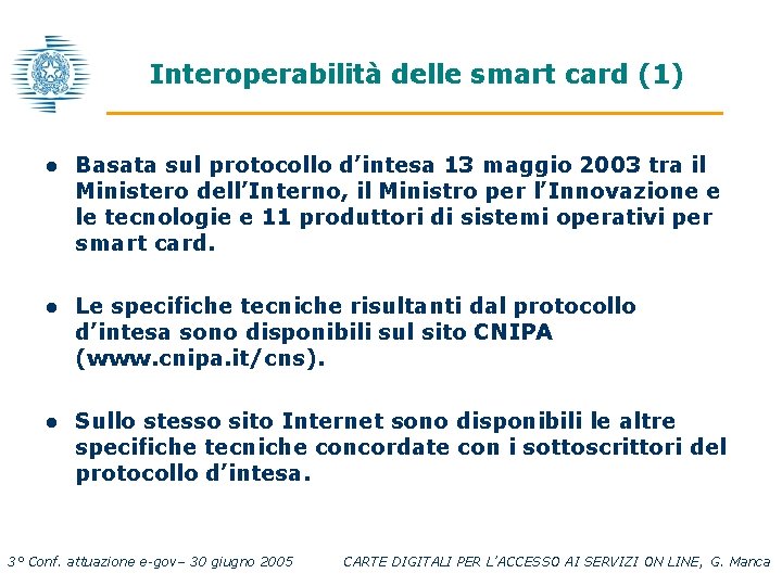 Interoperabilità delle smart card (1) l Basata sul protocollo d’intesa 13 maggio 2003 tra