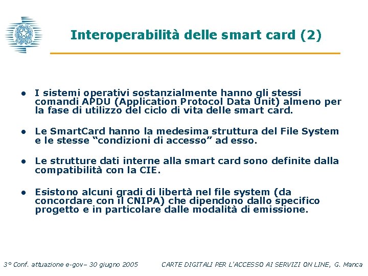Interoperabilità delle smart card (2) l I sistemi operativi sostanzialmente hanno gli stessi comandi