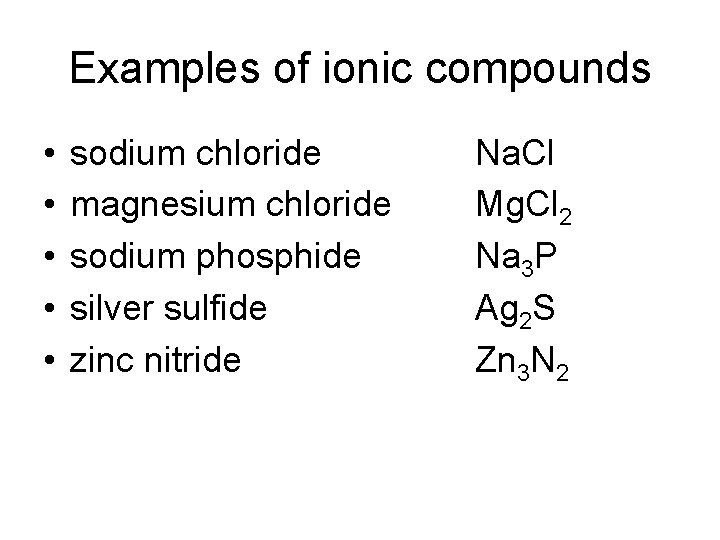 Examples of ionic compounds • • • sodium chloride magnesium chloride sodium phosphide silver