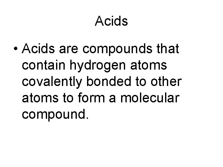 Acids • Acids are compounds that contain hydrogen atoms covalently bonded to other atoms