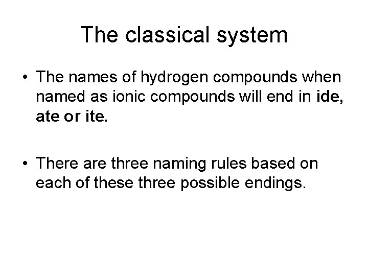 The classical system • The names of hydrogen compounds when named as ionic compounds