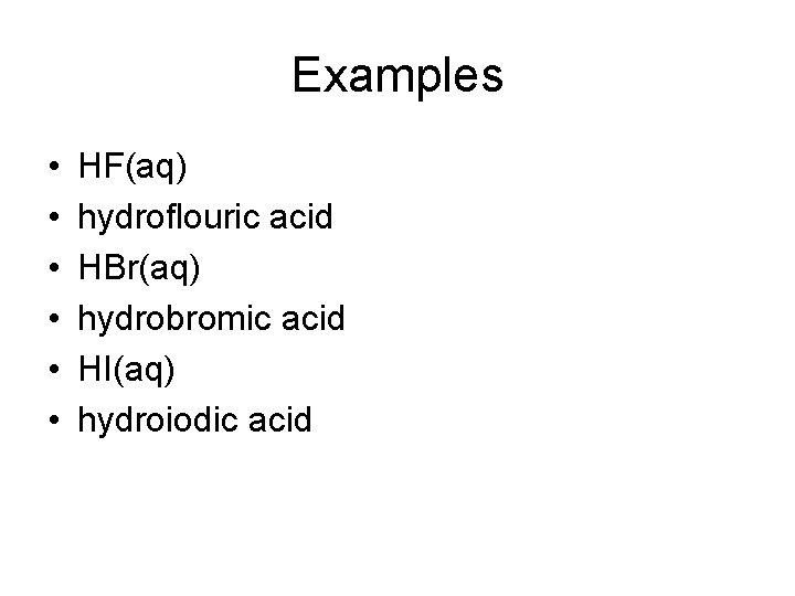 Examples • • • HF(aq) hydroflouric acid HBr(aq) hydrobromic acid HI(aq) hydroiodic acid 