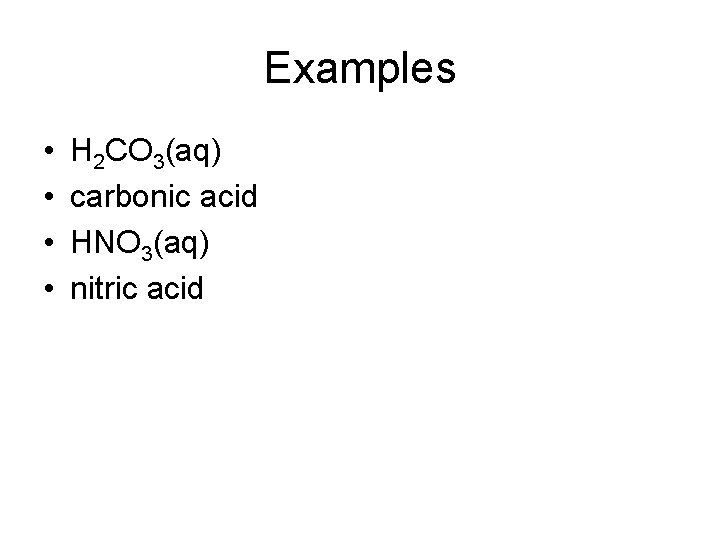 Examples • • H 2 CO 3(aq) carbonic acid HNO 3(aq) nitric acid 