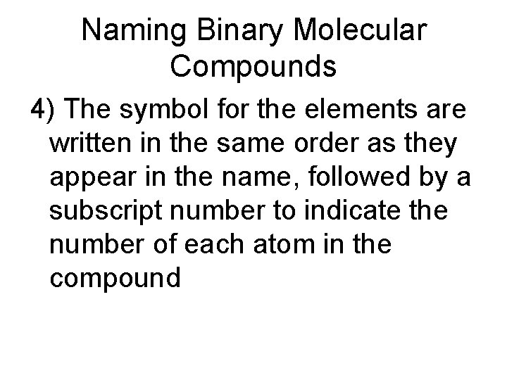Naming Binary Molecular Compounds 4) The symbol for the elements are written in the