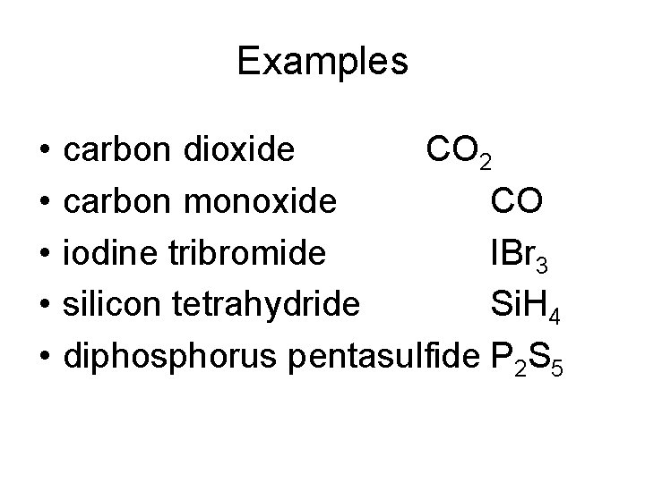 Examples • • • carbon dioxide CO 2 carbon monoxide CO iodine tribromide IBr
