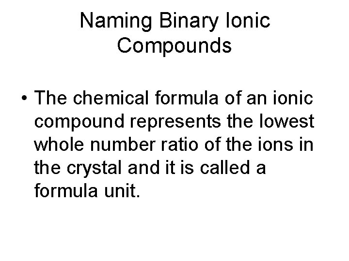 Naming Binary Ionic Compounds • The chemical formula of an ionic compound represents the