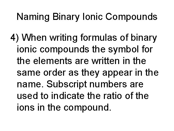 Naming Binary Ionic Compounds 4) When writing formulas of binary ionic compounds the symbol