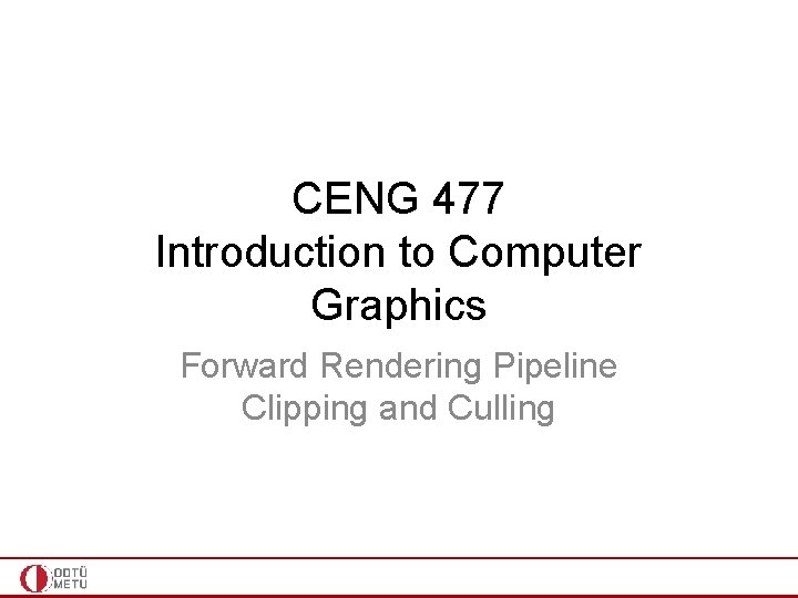 CENG 477 Introduction to Computer Graphics Forward Rendering Pipeline Clipping and Culling 