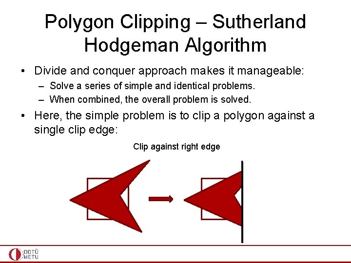 Polygon Clipping – Sutherland Hodgeman Algorithm • Divide and conquer approach makes it manageable: