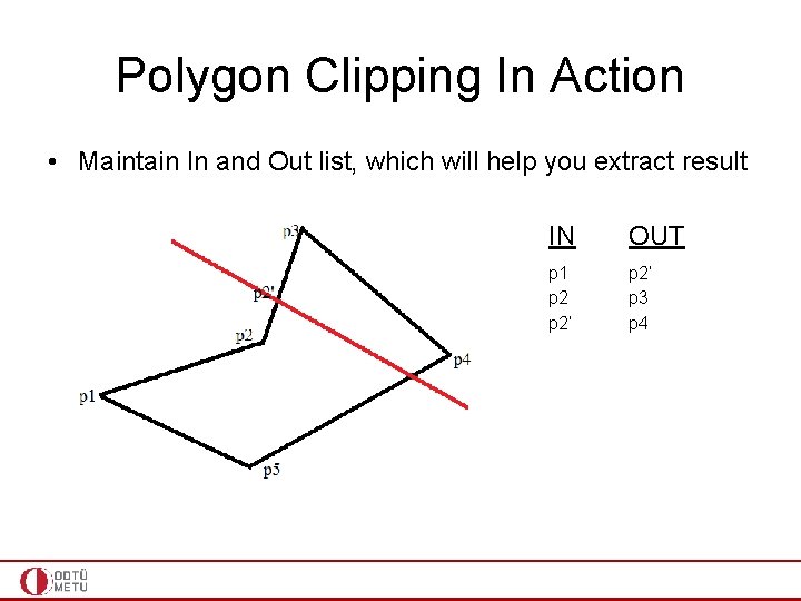 Polygon Clipping In Action • Maintain In and Out list, which will help you