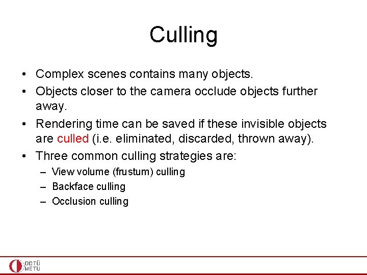 Culling • Complex scenes contains many objects. • Objects closer to the camera occlude