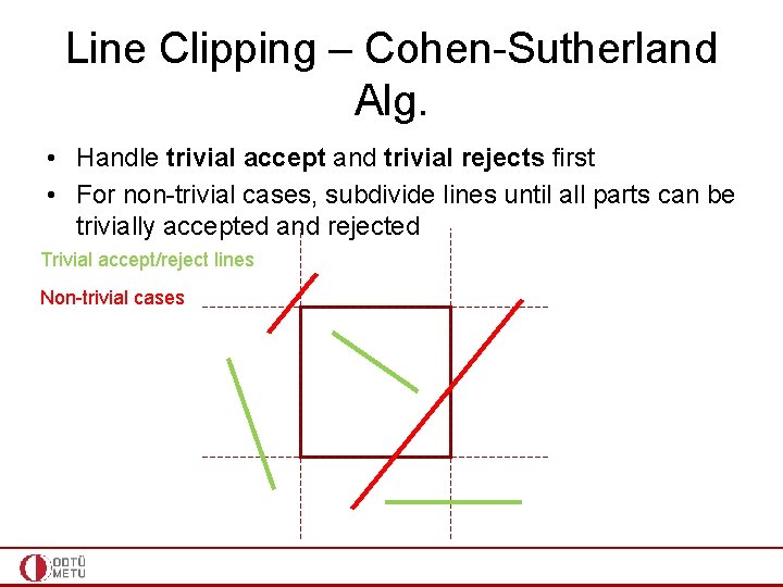 Line Clipping – Cohen-Sutherland Alg. • Handle trivial accept and trivial rejects first •