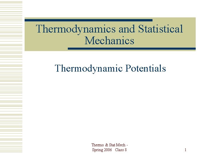 Thermodynamics and Statistical Mechanics Thermodynamic Potentials Thermo & Stat Mech Spring 2006 Class 8