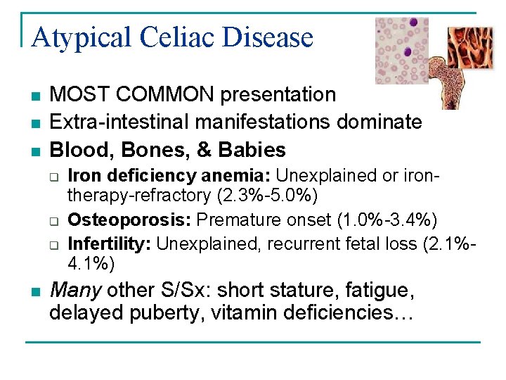 Atypical Celiac Disease n n n MOST COMMON presentation Extra-intestinal manifestations dominate Blood, Bones, Atypical Celiac Disease n n n MOST COMMON presentation Extra-intestinal manifestations dominate Blood, Bones,