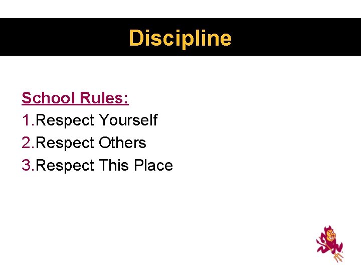 Discipline School Rules: 1. Respect Yourself 2. Respect Others 3. Respect This Place Discipline School Rules: 1. Respect Yourself 2. Respect Others 3. Respect This Place