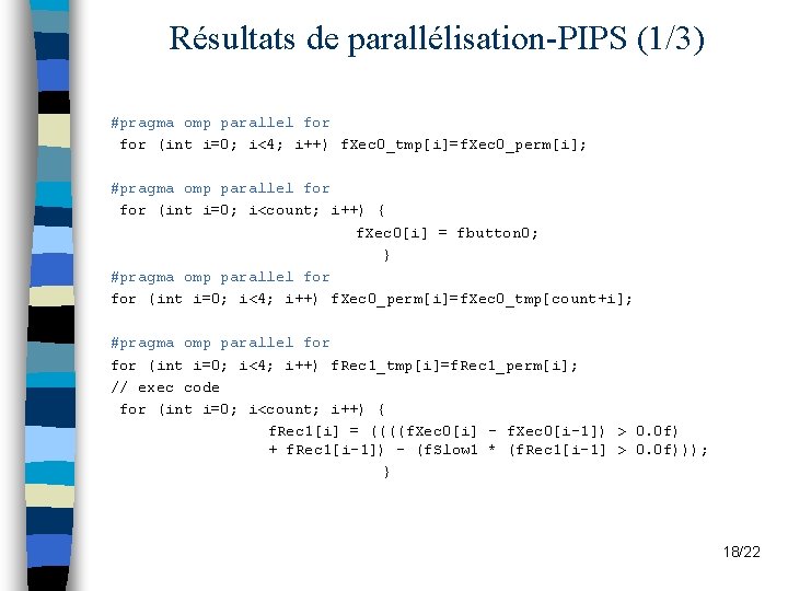 Résultats de parallélisation-PIPS (1/3) #pragma omp parallel for (int i=0; i<4; i++) f. Xec Résultats de parallélisation-PIPS (1/3) #pragma omp parallel for (int i=0; i<4; i++) f. Xec