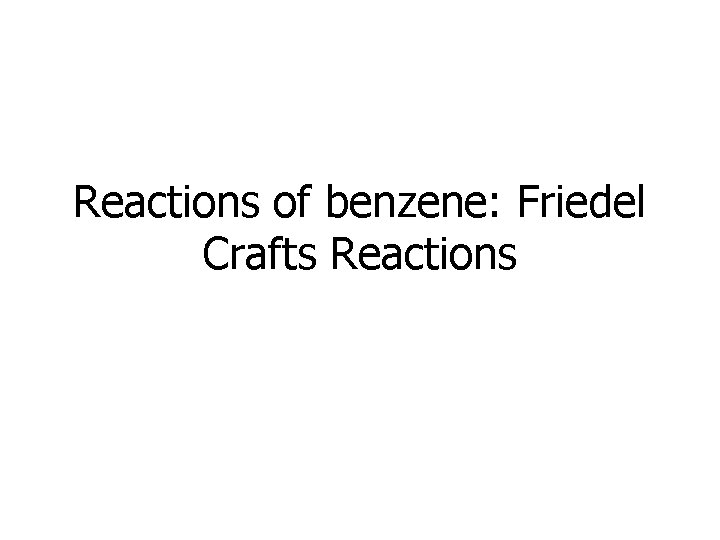 Reactions of benzene: Friedel Crafts Reactions 