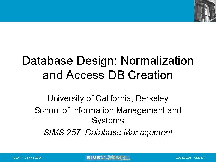 Database Design: Normalization and Access DB Creation University of California, Berkeley School of Information