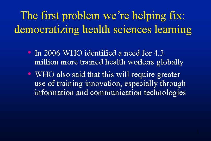 The first problem we’re helping fix: democratizing health sciences learning • In 2006 WHO