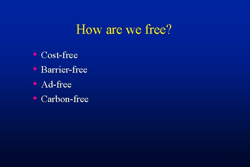 How are we free? • • Cost-free Barrier-free Ad-free Carbon-free 5 