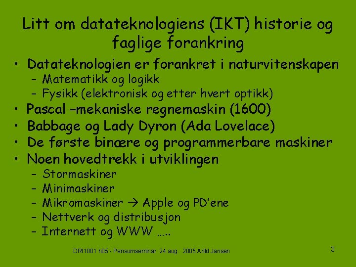 Litt om datateknologiens (IKT) historie og faglige forankring • Datateknologien er forankret i naturvitenskapen