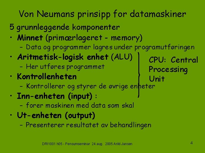 Von Neumans prinsipp for datamaskiner 5 grunnleggende komponenter • Minnet (primærlageret - memory) –