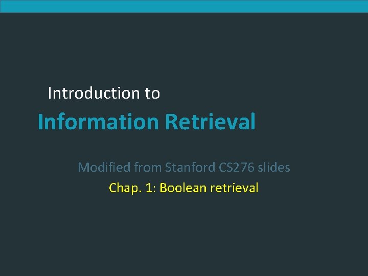 Introduction to Information Retrieval Modified from Stanford CS 276 slides Chap. 1: Boolean retrieval