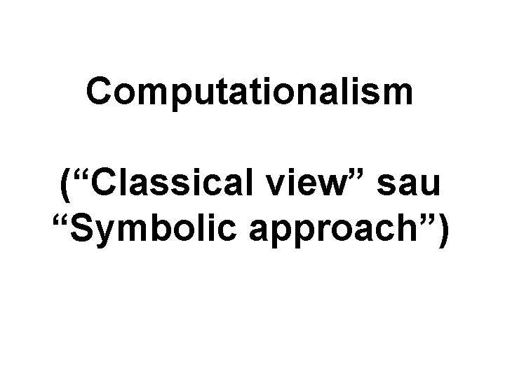 Computationalism (“Classical view” sau “Symbolic approach”) 