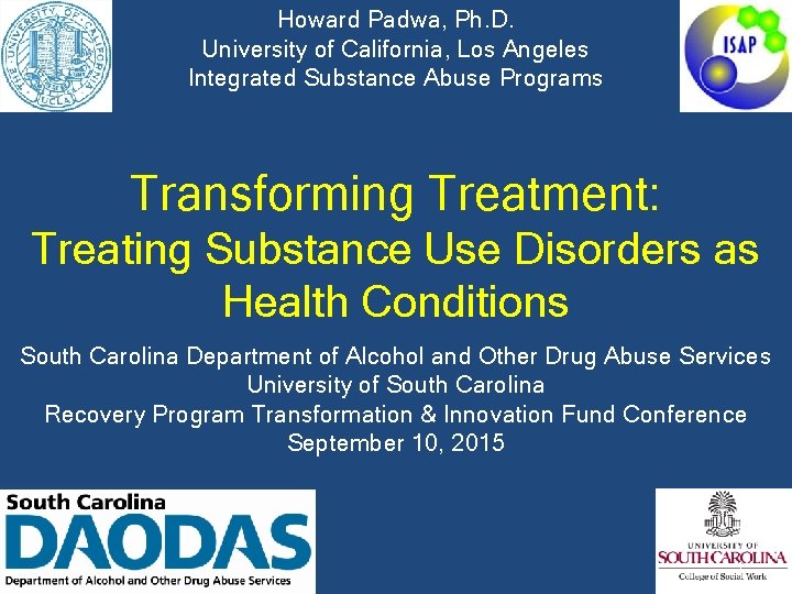 Howard Padwa, Ph. D. University of California, Los Angeles Integrated Substance Abuse Programs Transforming