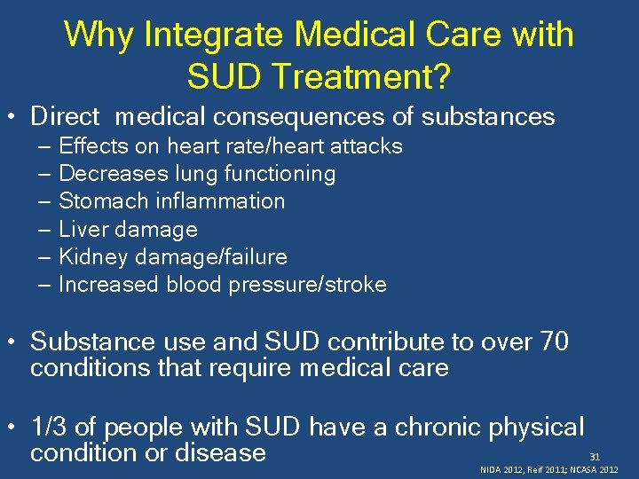 Why Integrate Medical Care with SUD Treatment? • Direct medical consequences of substances –