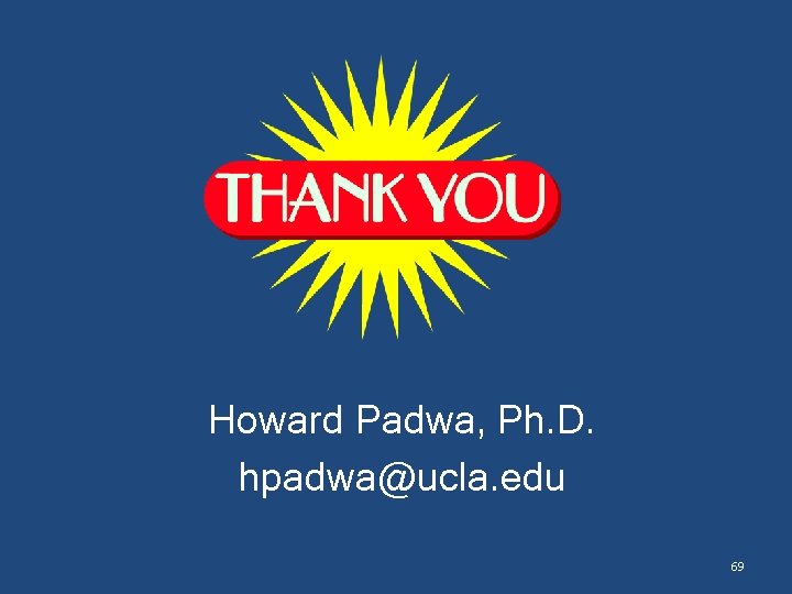 Howard Padwa, Ph. D. hpadwa@ucla. edu 69 