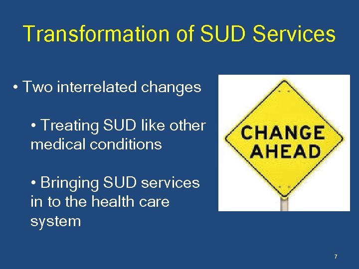 Transformation of SUD Services • Two interrelated changes • Treating SUD like other medical