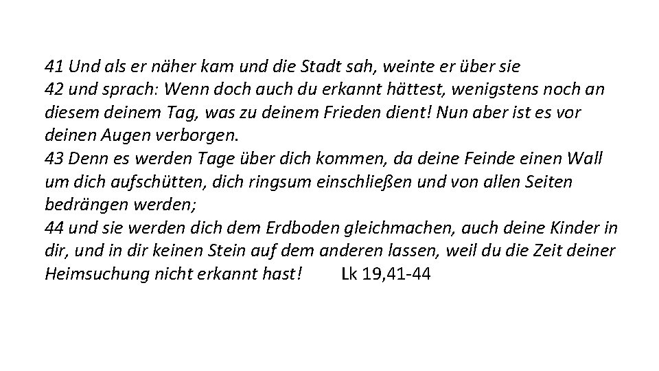 41 Und als er näher kam und die Stadt sah, weinte er über sie