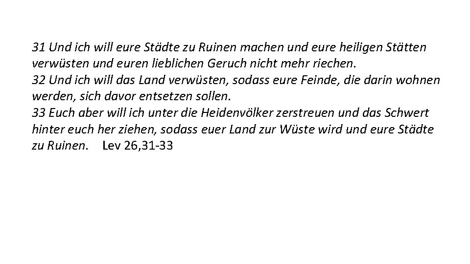 31 Und ich will eure Städte zu Ruinen machen und eure heiligen Stätten verwüsten