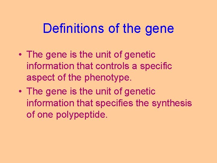 Definitions of the gene • The gene is the unit of genetic information that