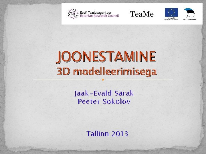 JOONESTAMINE 3 D modelleerimisega Jaak-Evald Särak Peeter Sokolov Tallinn 2013 