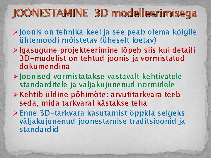 JOONESTAMINE 3 D modelleerimisega Ø Joonis on tehnika keel ja see peab olema kõigile