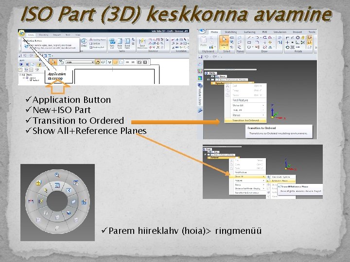 ISO Part (3 D) keskkonna avamine üApplication Button üNew+ISO Part üTransition to Ordered üShow